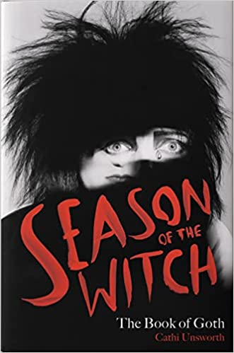 Cathi Unsworth – Season Of The Witch: The Book Of Goth